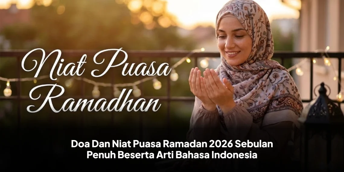 Doa Dan Niat Puasa Ramadan 2026 Sebulan Penuh Beserta Arti Bahasa Indonesia