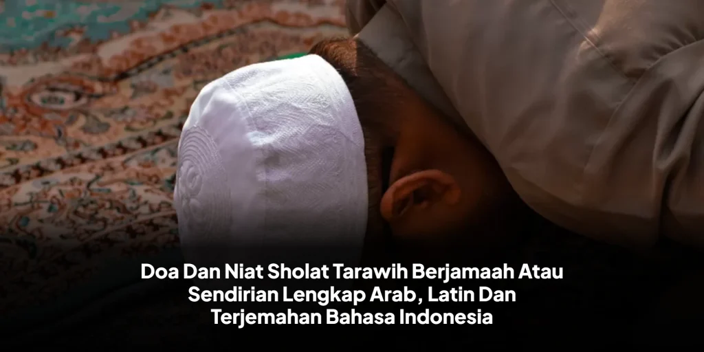 Doa Dan Niat Sholat Tarawih Berjamaah Atau Sendirian Lengkap Arab, Latin Dan Terjemahan Bahasa Indonesia