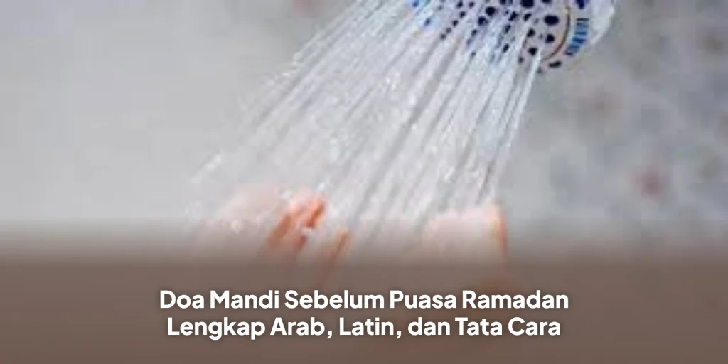 Doa Mandi Sebelum Puasa Ramadan Lengkap Arab, Latin, dan Tata Cara