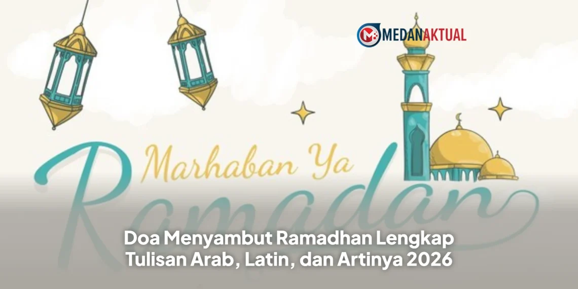 Doa Menyambut Ramadhan Lengkap Tulisan Arab, Latin, dan Artinya 2026