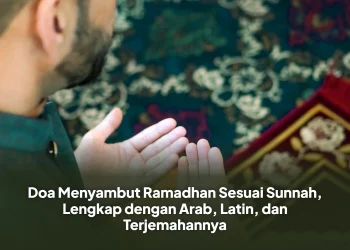 Doa Menyambut Ramadhan Sesuai Sunnah, Lengkap dengan Arab, Latin, dan Terjemahannya