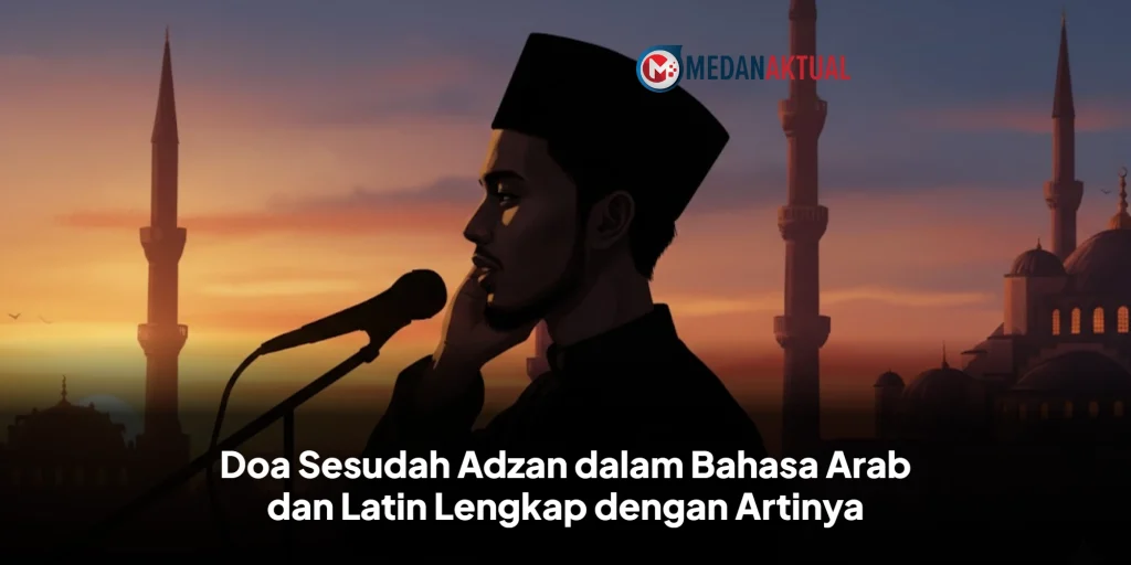 Doa Sesudah Adzan dalam Bahasa Arab dan Latin Lengkap dengan Artinya