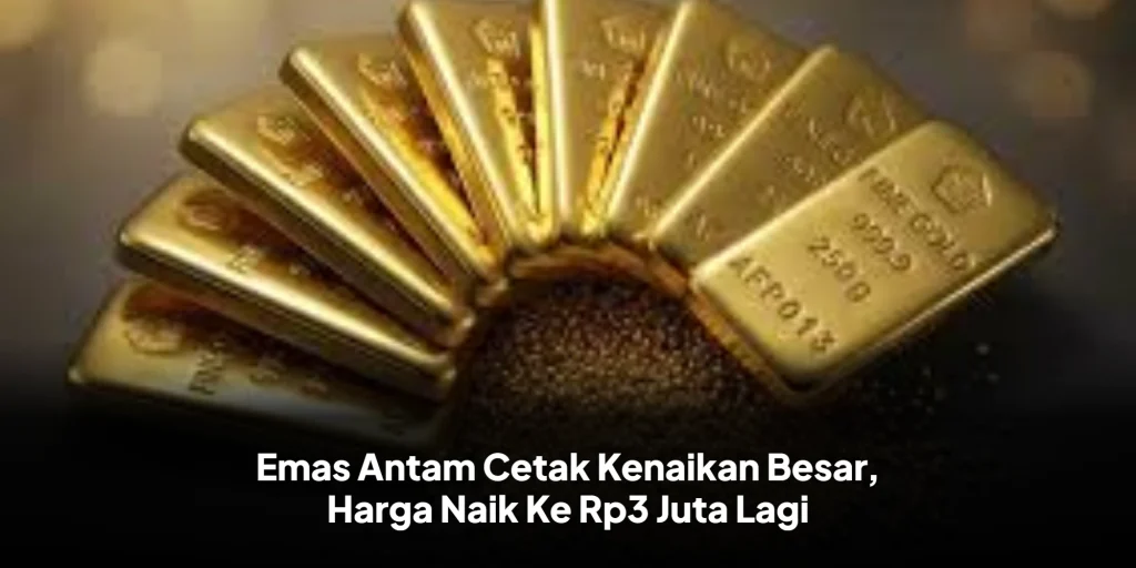 Emas Antam Cetak Kenaikan Besar, Harga Naik Ke Rp3 Juta Lagi