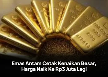 Emas Antam Cetak Kenaikan Besar, Harga Naik Ke Rp3 Juta Lagi