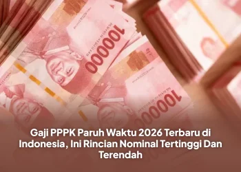 Gaji PPPK Paruh Waktu 2026 Terbaru di Indonesia, Ini Rincian Nominal Tertinggi Dan Terendah