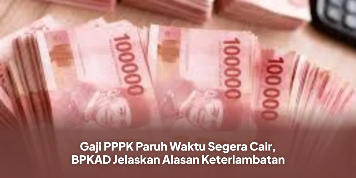 Gaji PPPK Paruh Waktu Segera Cair, BPKAD Jelaskan Alasan Keterlambatan