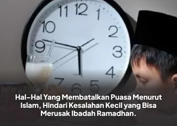 Hal-Hal Yang Membatalkan Puasa Menurut Islam, Hindari Kesalahan Kecil yang Bisa Merusak Ibadah Ramadhan.