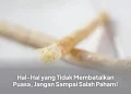 Hal-Hal yang Tidak Membatalkan Puasa, Jangan Sampai Salah Paham!