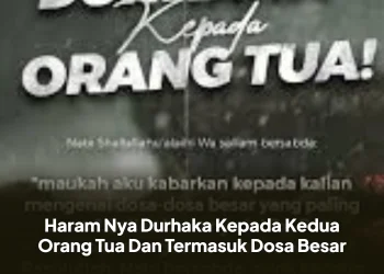 Haram Nya Durhaka Kepada Kedua Orang Tua Dan Termasuk Dosa Besar