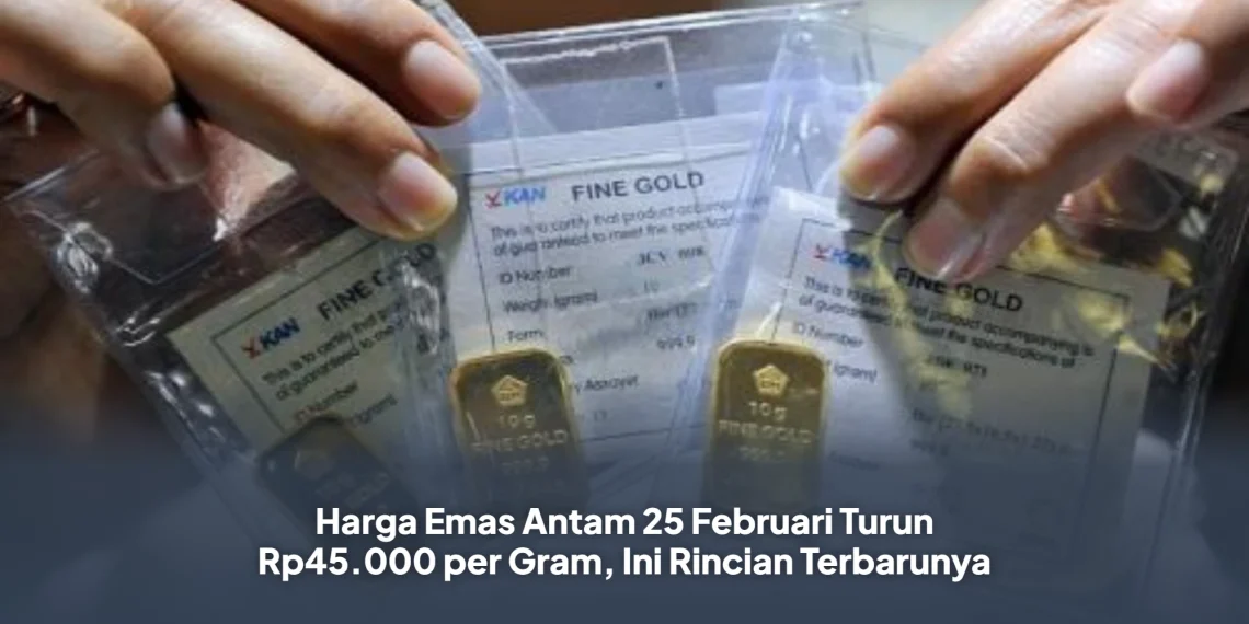 Harga Emas Antam 25 Februari Turun Rp45.000 per Gram, Ini Rincian Terbarunya