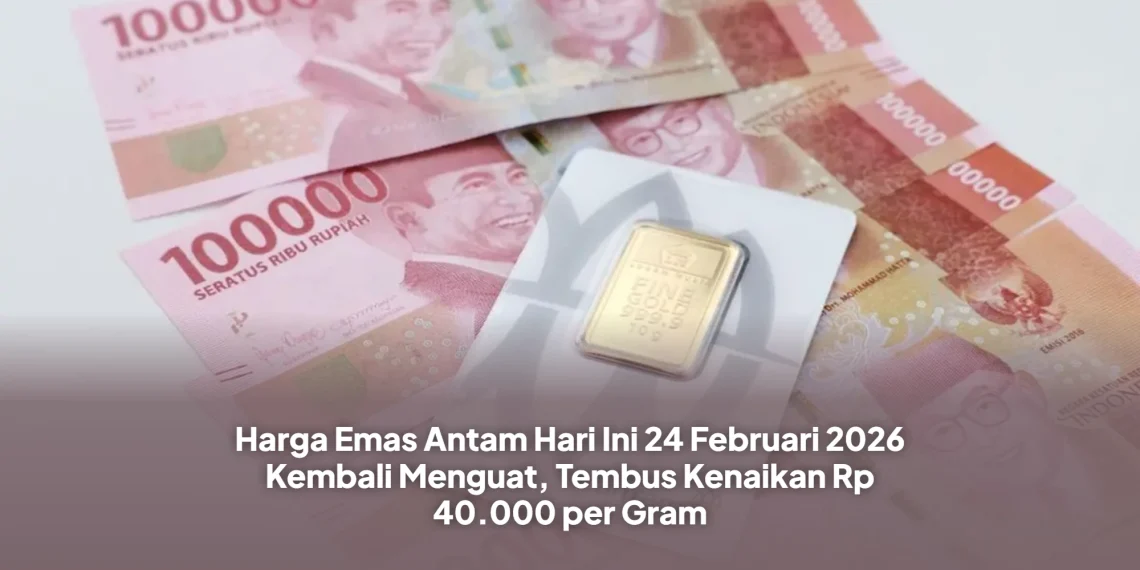 Harga Emas Antam Hari Ini 24 Februari 2026 Kembali Menguat, Tembus Kenaikan Rp 40.000 per Gram