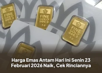 Harga Emas Antam Hari Ini Senin 23 Februari 2026 Naik, Cek Rinciannya