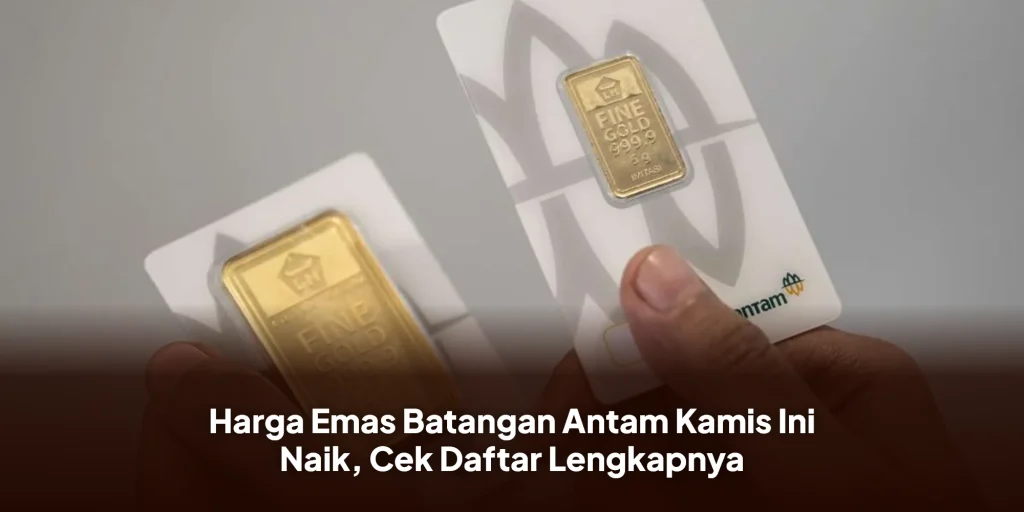 Harga Emas Batangan Antam Kamis Ini Naik, Cek Daftar Lengkapnya