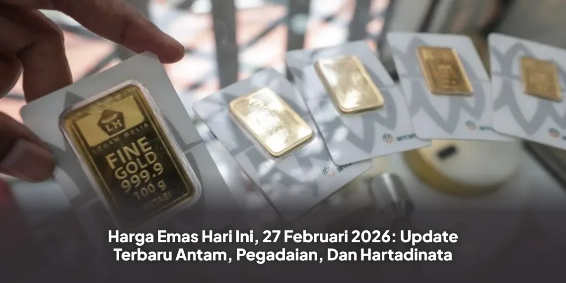 Harga Emas Hari Ini, 27 Februari 2026: Update Terbaru Antam, Pegadaian, Dan Hartadinata