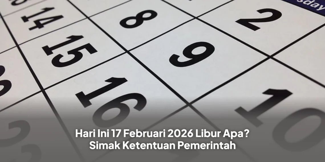 Hari Ini 17 Februari 2026 Libur Apa? Simak Ketentuan Pemerintah
