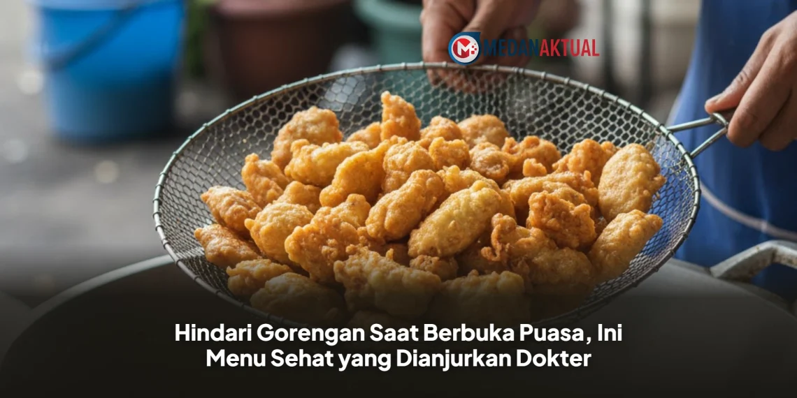 Hindari Gorengan Saat Berbuka Puasa, Ini Menu Sehat yang Dianjurkan Dokter