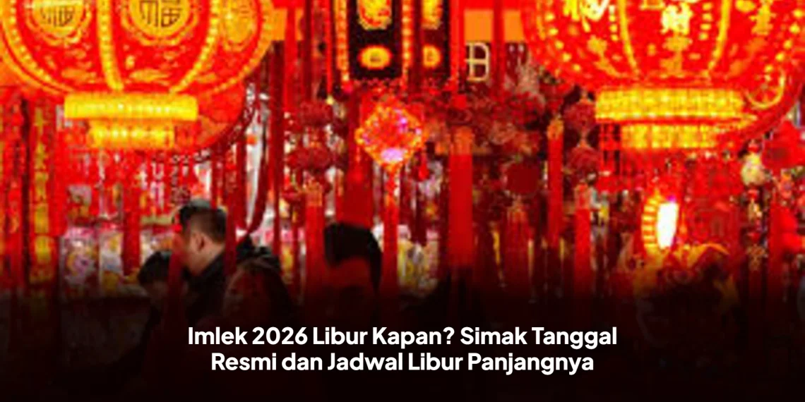 Imlek 2026 Libur Kapan? Simak Tanggal Resmi dan Jadwal Libur Panjangnya