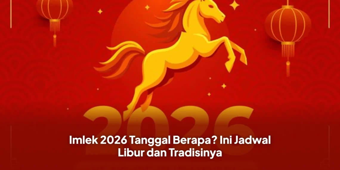 Imlek 2026 Tanggal Berapa? Ini Jadwal Libur dan Tradisinya