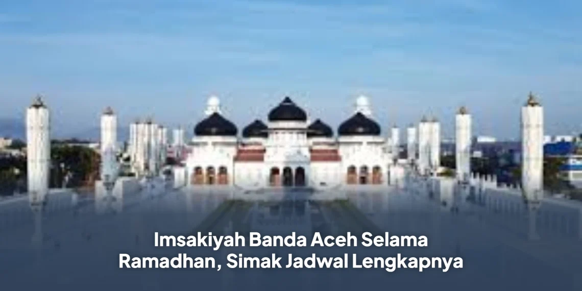 Imsakiyah Banda Aceh Selama Ramadhan, Simak Jadwal Lengkapnya