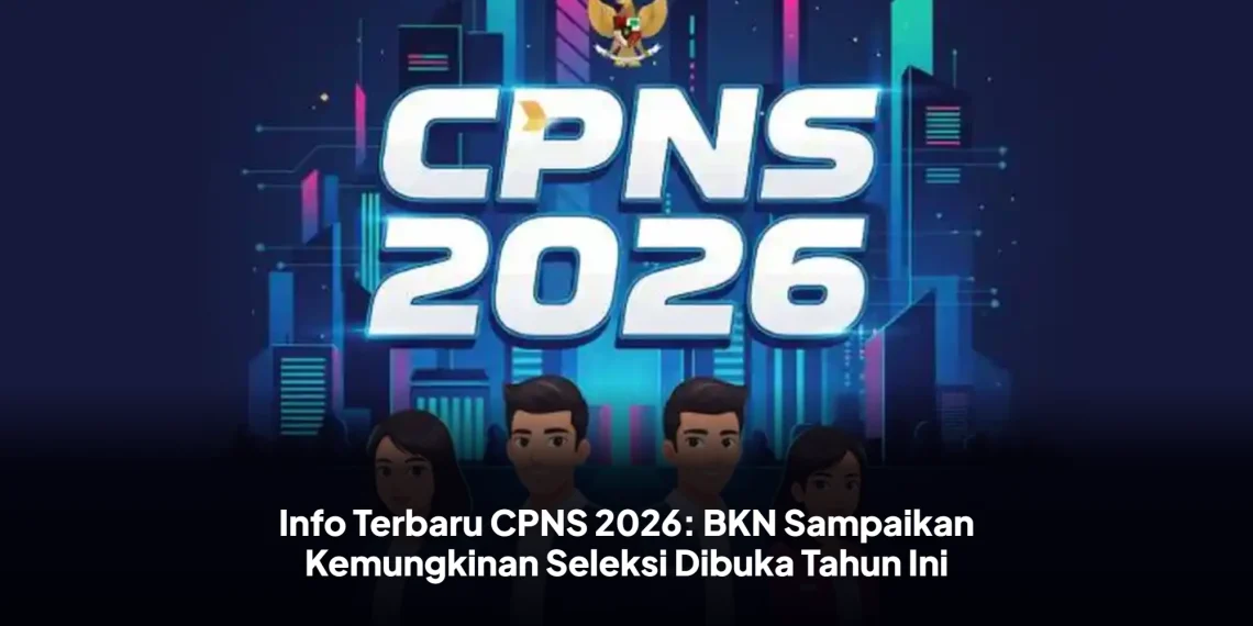 Info Terbaru CPNS 2026: BKN Sampaikan Kemungkinan Seleksi Dibuka Tahun Ini