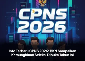 Info Terbaru CPNS 2026: BKN Sampaikan Kemungkinan Seleksi Dibuka Tahun Ini