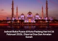Jadwal Buka Puasa di Kota Padang Hari Ini 26 Februari 2026, Disertai Doa Dan Amalan Sunah