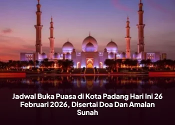 Jadwal Buka Puasa di Kota Padang Hari Ini 26 Februari 2026, Disertai Doa Dan Amalan Sunah