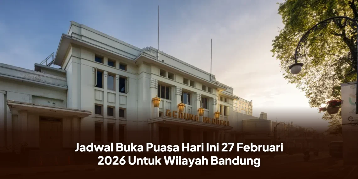 Jadwal Buka Puasa Hari Ini 27 Februari 2026 Untuk Wilayah Bandung