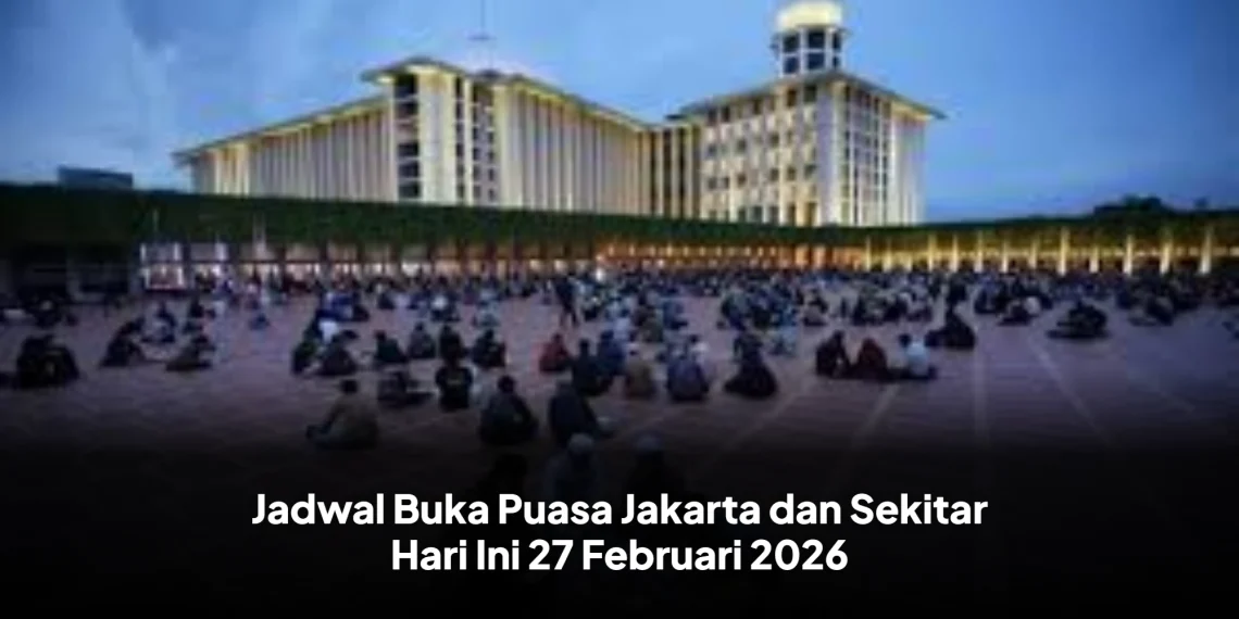 Jadwal Buka Puasa Jakarta dan Sekitar Hari Ini 27 Februari 2026
