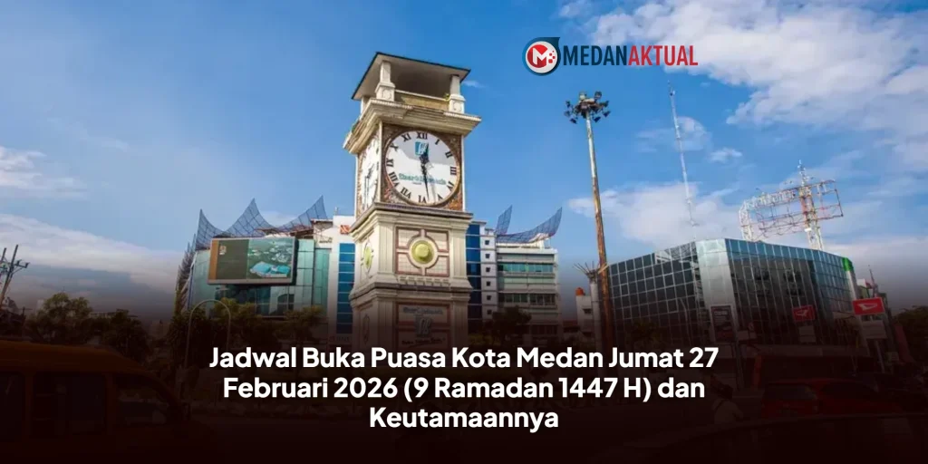 Jadwal Buka Puasa Kota Medan Jumat 27 Februari 2026 (9 Ramadan 1447 H) dan Keutamaannya