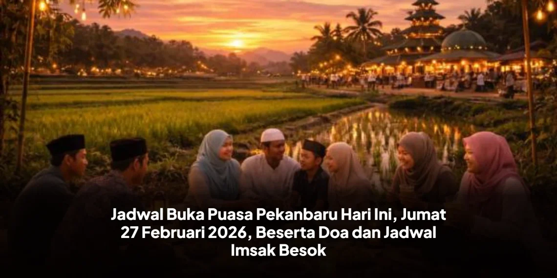 Jadwal Buka Puasa Pekanbaru Hari Ini, Jumat 27 Februari 2026, Beserta Doa dan Jadwal Imsak Besok