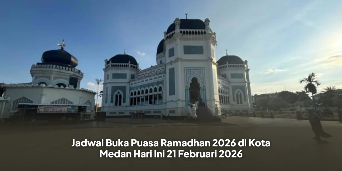 Jadwal Buka Puasa Ramadhan 2026 di Kota Medan Hari Ini 21 Februari 2026