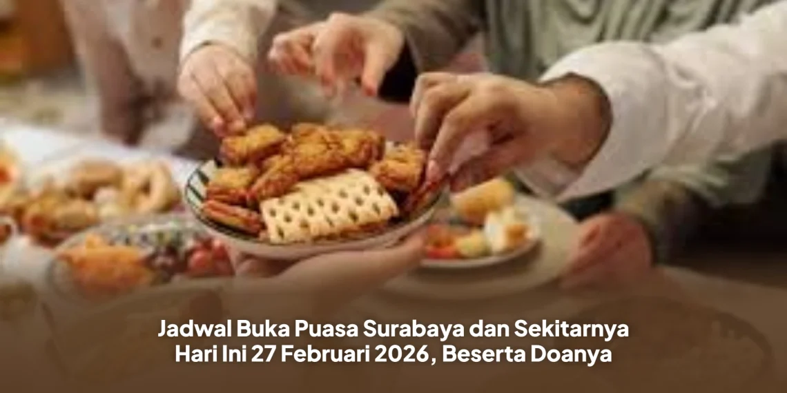 Jadwal Buka Puasa Surabaya dan Sekitarnya Hari Ini 27 Februari 2026, Beserta Doanya