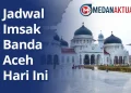 Jadwal Imsak Banda Aceh Selasa 24 Februari 2026