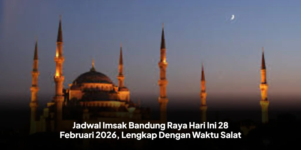Jadwal Imsak Bandung Raya Hari Ini 28 Februari 2026, Lengkap Dengan Waktu Salat