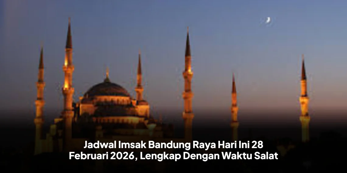 Jadwal Imsak Bandung Raya Hari Ini 28 Februari 2026, Lengkap Dengan Waktu Salat