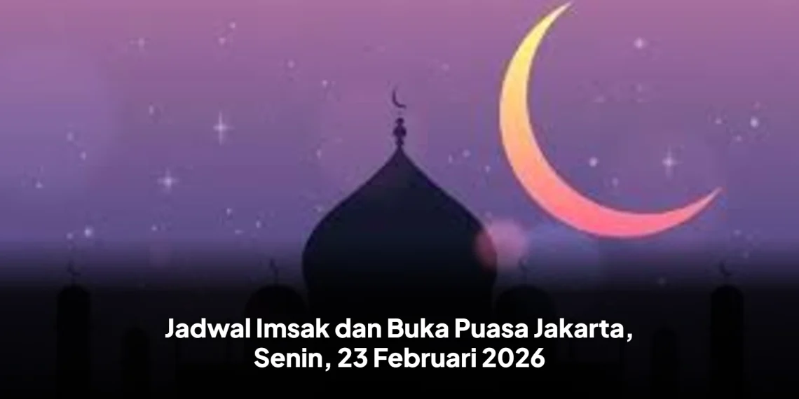Jadwal Imsak dan Buka Puasa Jakarta, Senin, 23 Februari 2026