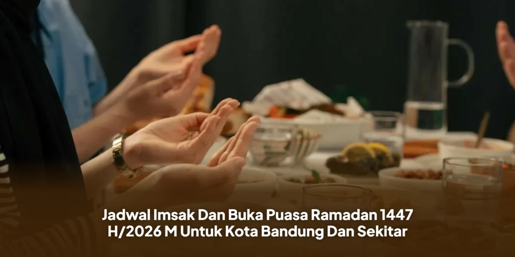 Jadwal Imsak Dan Buka Puasa Ramadan 1447 H/2026 M Untuk Kota Bandung Dan Sekitar