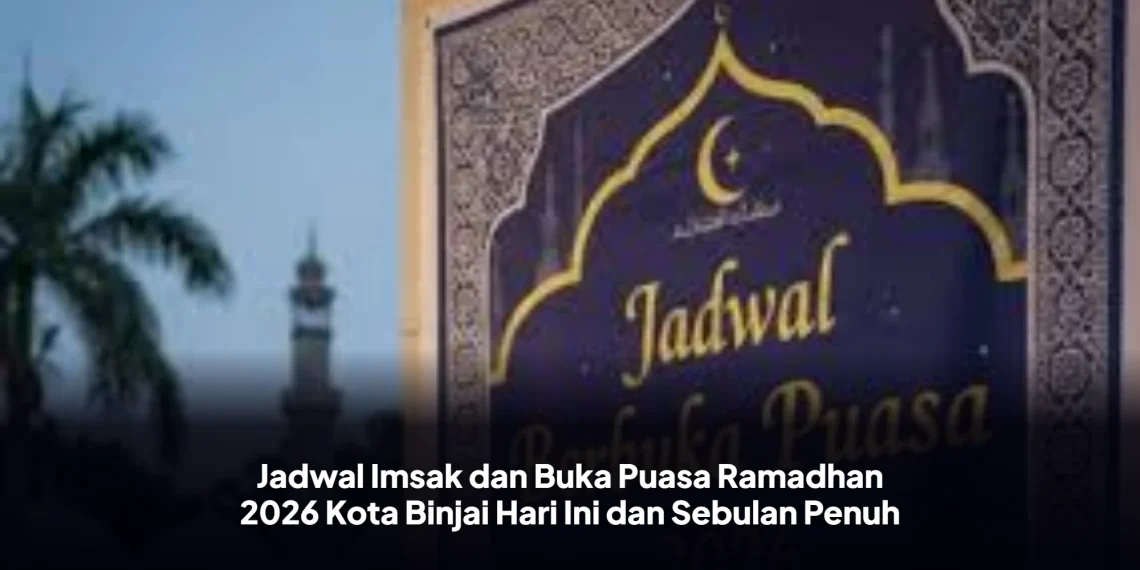 Jadwal Imsak dan Buka Puasa Ramadhan 2026 Kota Binjai Hari Ini dan Sebulan Penuh