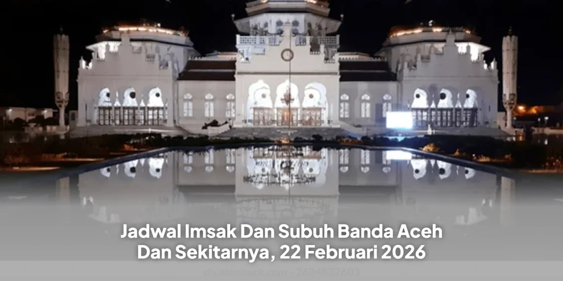Jadwal Imsak Dan Subuh Banda Aceh Dan Sekitarnya, 22 Februari 2026