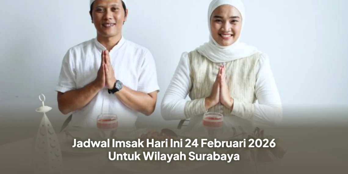 Jadwal Imsak Hari Ini 24 Februari 2026 Untuk Wilayah Surabaya