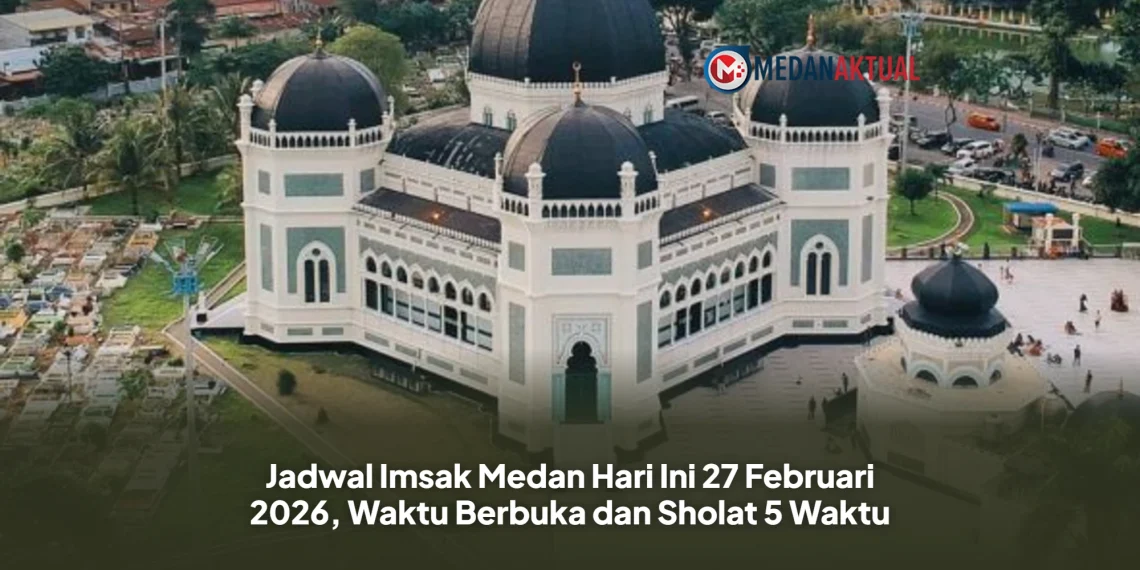 Jadwal Imsak Medan Hari Ini 27 Februari 2026, Waktu Berbuka dan Sholat 5 Waktu
