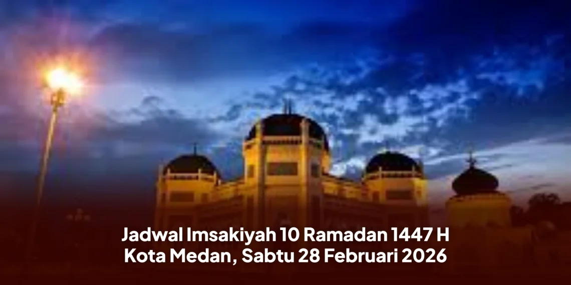 Jadwal Imsakiyah 10 Ramadan 1447 H Kota Medan, Sabtu 28 Februari 2026