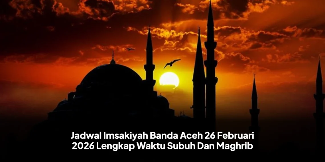 Jadwal Imsakiyah Banda Aceh 26 Februari 2026 Lengkap Waktu Subuh Dan Maghrib