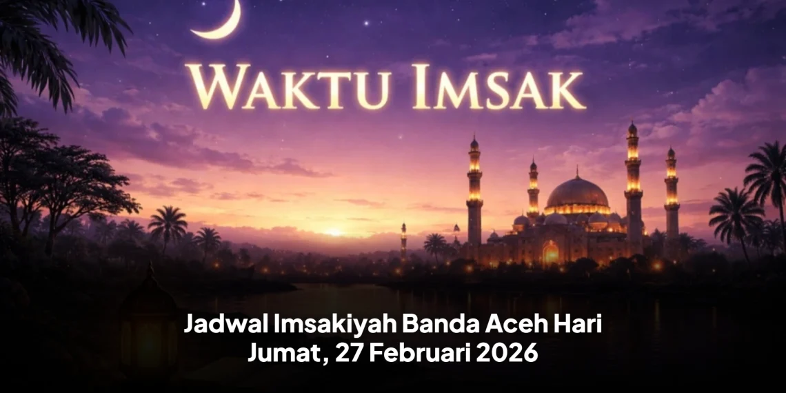 Jadwal Imsakiyah Banda Aceh Hari Jumat, 27 Februari 2026