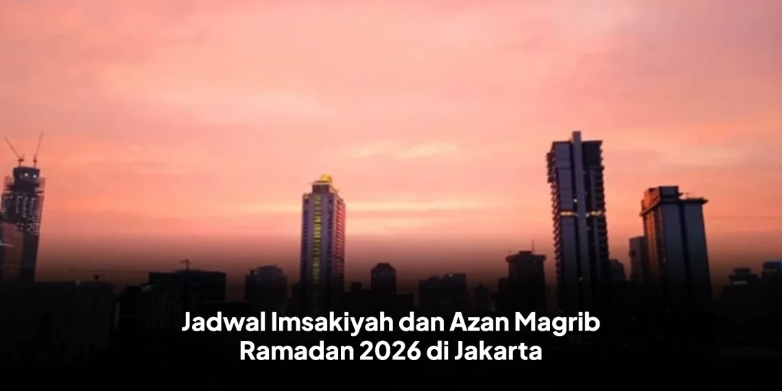 Jadwal Imsakiyah dan Azan Magrib Ramadan 2026 di Jakarta