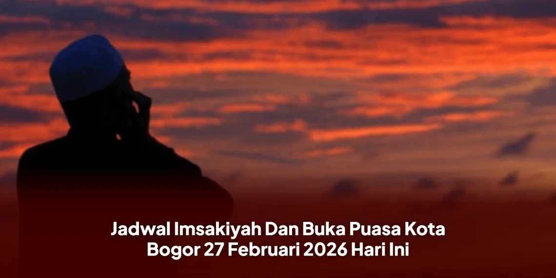 Jadwal Imsakiyah Dan Buka Puasa Kota Bogor 27 Februari 2026 Hari Ini