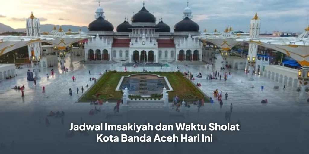 Jadwal Imsakiyah dan Waktu Sholat Kota Banda Aceh Hari Ini