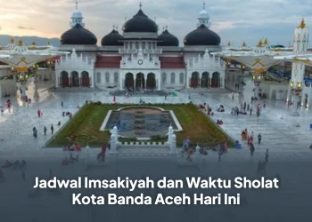 Jadwal Imsakiyah dan Waktu Sholat Kota Banda Aceh Hari Ini