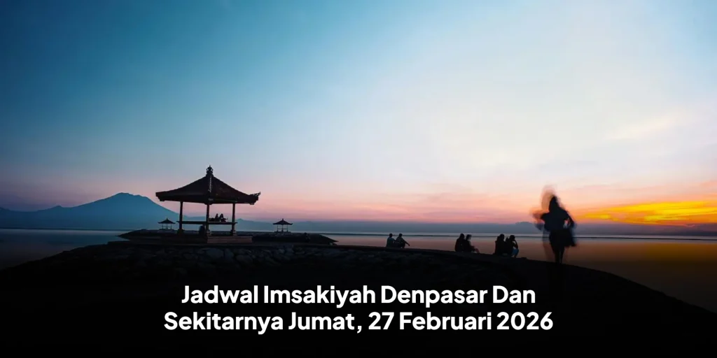 Jadwal Imsakiyah Denpasar Dan Sekitarnya Jumat, 27 Februari 2026